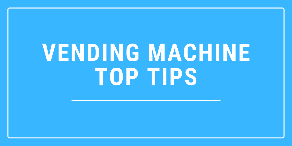 Vending Machine Top Tips